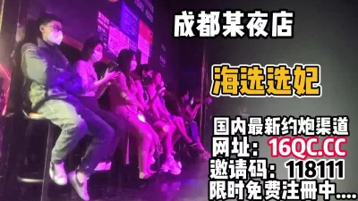 []成都某会所！大型海选场面混乱选妃操逼（内有联系方式）